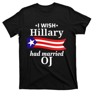 I Wish Hillary Had Married Oj Funny Anti Hillary T-Shirt