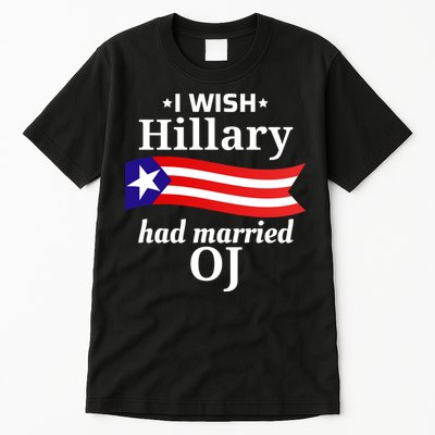 I Wish Hillary Had Married Oj Funny Anti Hillary Tall T-Shirt
