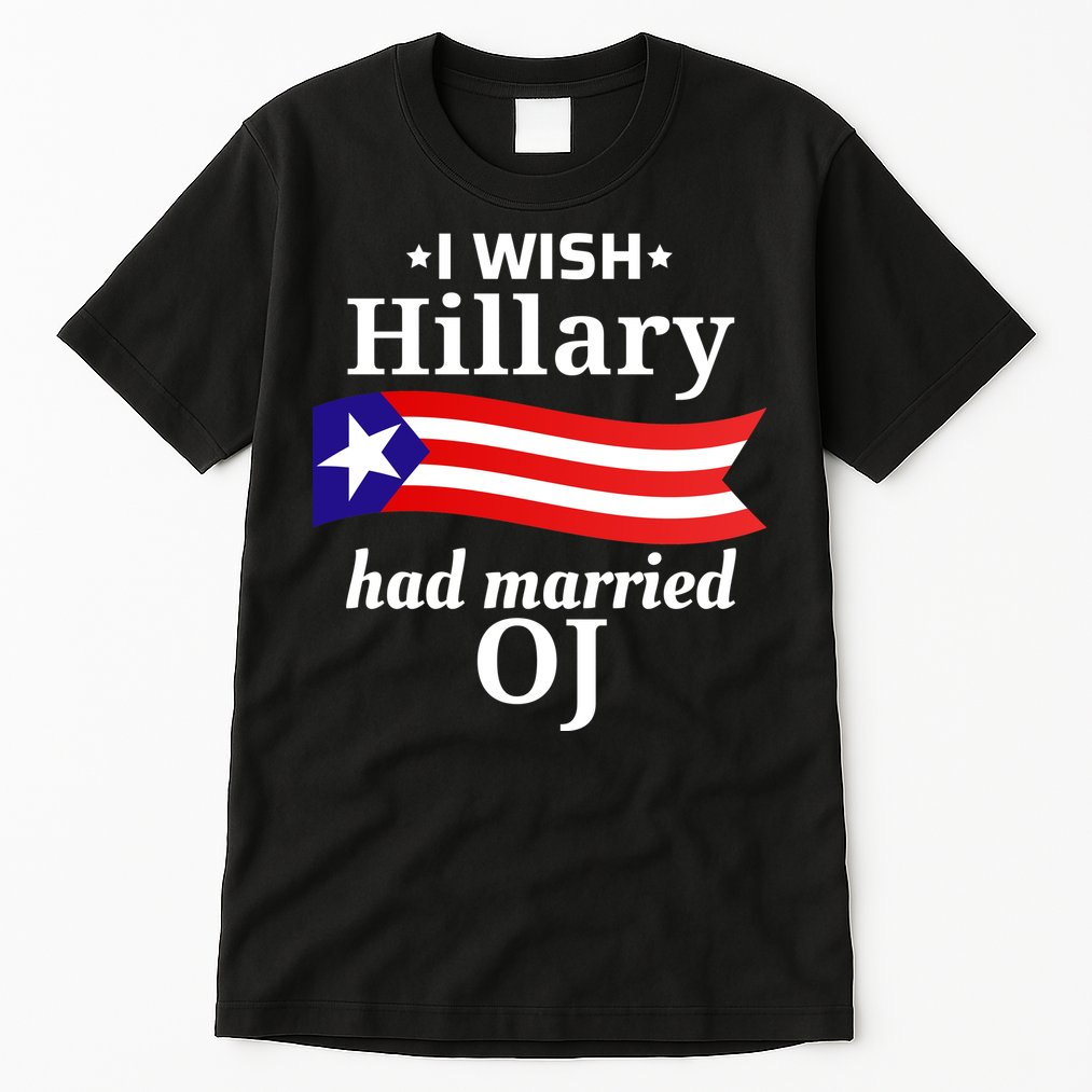 I Wish Hillary Had Married Oj Funny Anti Hillary Tall T-Shirt
