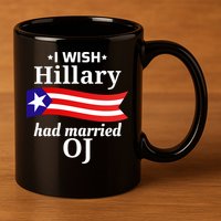 I Wish Hillary Had Married Oj Funny Anti Hillary 11oz C Handle Ceramic Mug