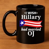 I Wish Hillary Had Married Oj Funny Anti Hillary 11oz C Handle Ceramic Mug