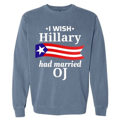 I Wish Hillary Had Married Oj Funny Anti Hillary Garment-Dyed Sweatshirt