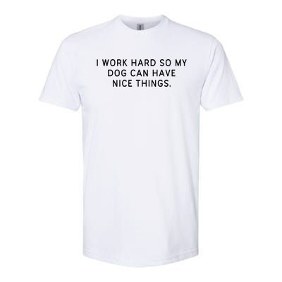 I Work Hard So My Dog Can Have Nice Things Dog Lover Gift Softstyle CVC T-Shirt