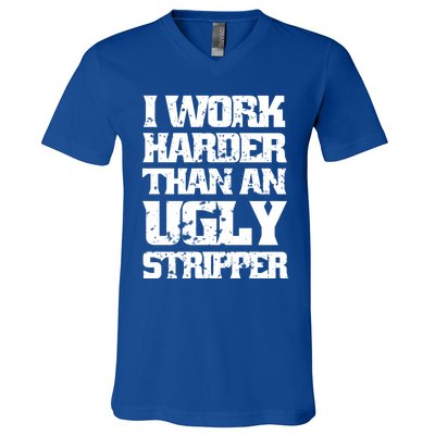 I Work Harder Than An Ugly Stripper Funny Sarcastic Lover Cute Gift V-Neck T-Shirt