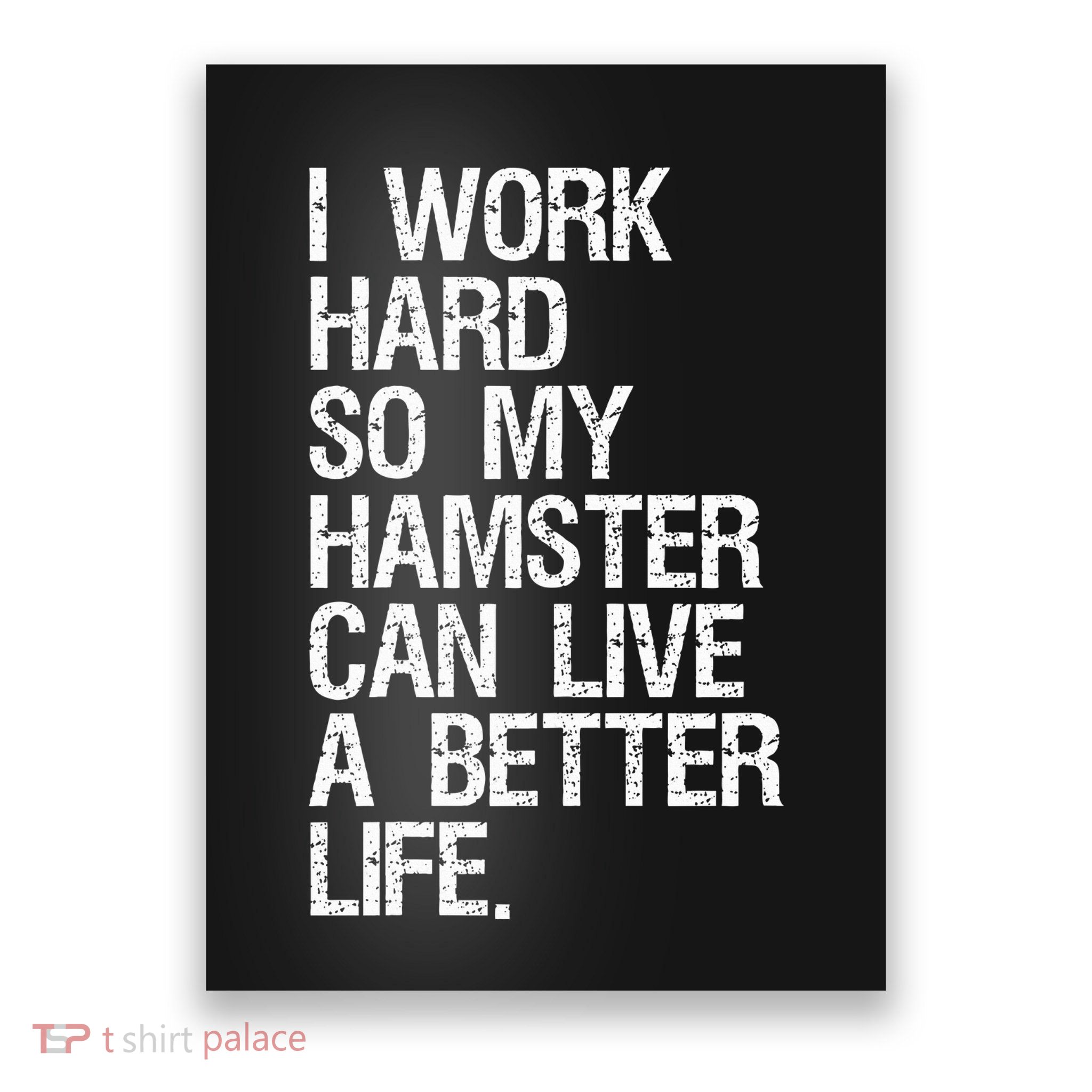 I Work Hard So My Hamster Can Live A Better Life Poster