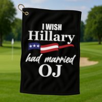 I Wish Hillary Had Married OJ Golf Towel