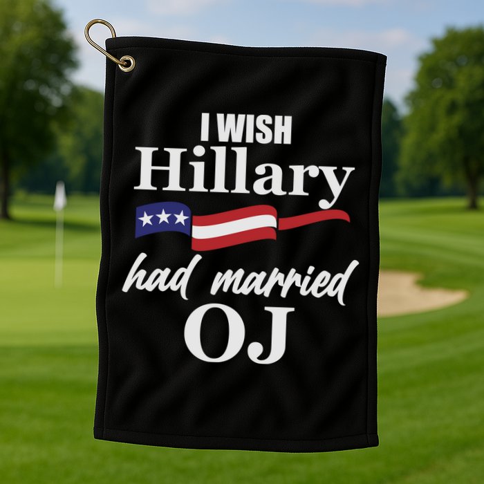 I Wish Hillary Had Married OJ Golf Towel