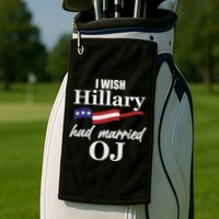 I Wish Hillary Had Married OJ Golf Towel