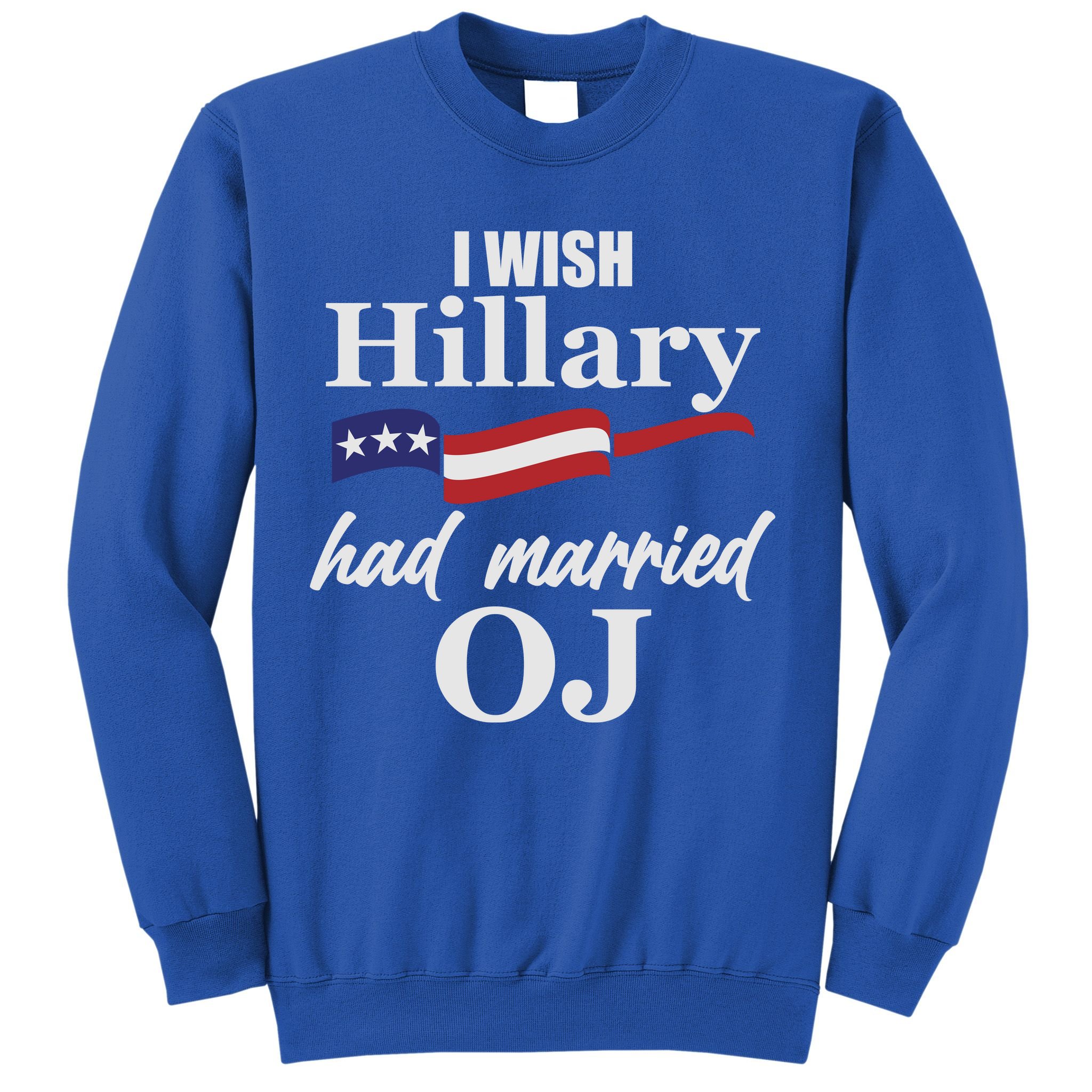 I Wish Hillary Had Married OJ Sweatshirt