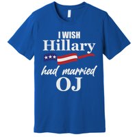 I Wish Hillary Had Married OJ Premium T-Shirt