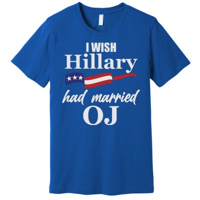 I Wish Hillary Had Married OJ Premium T-Shirt