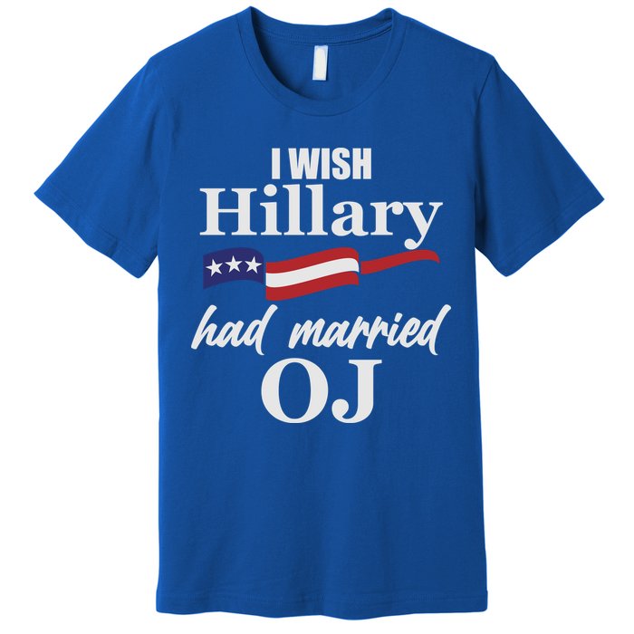 I Wish Hillary Had Married OJ Premium T-Shirt