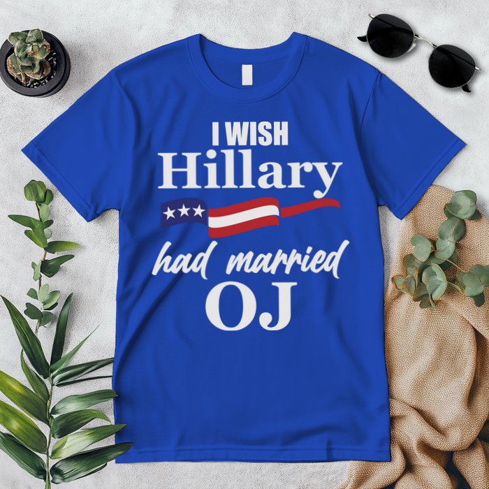 I Wish Hillary Had Married OJ Premium T-Shirt