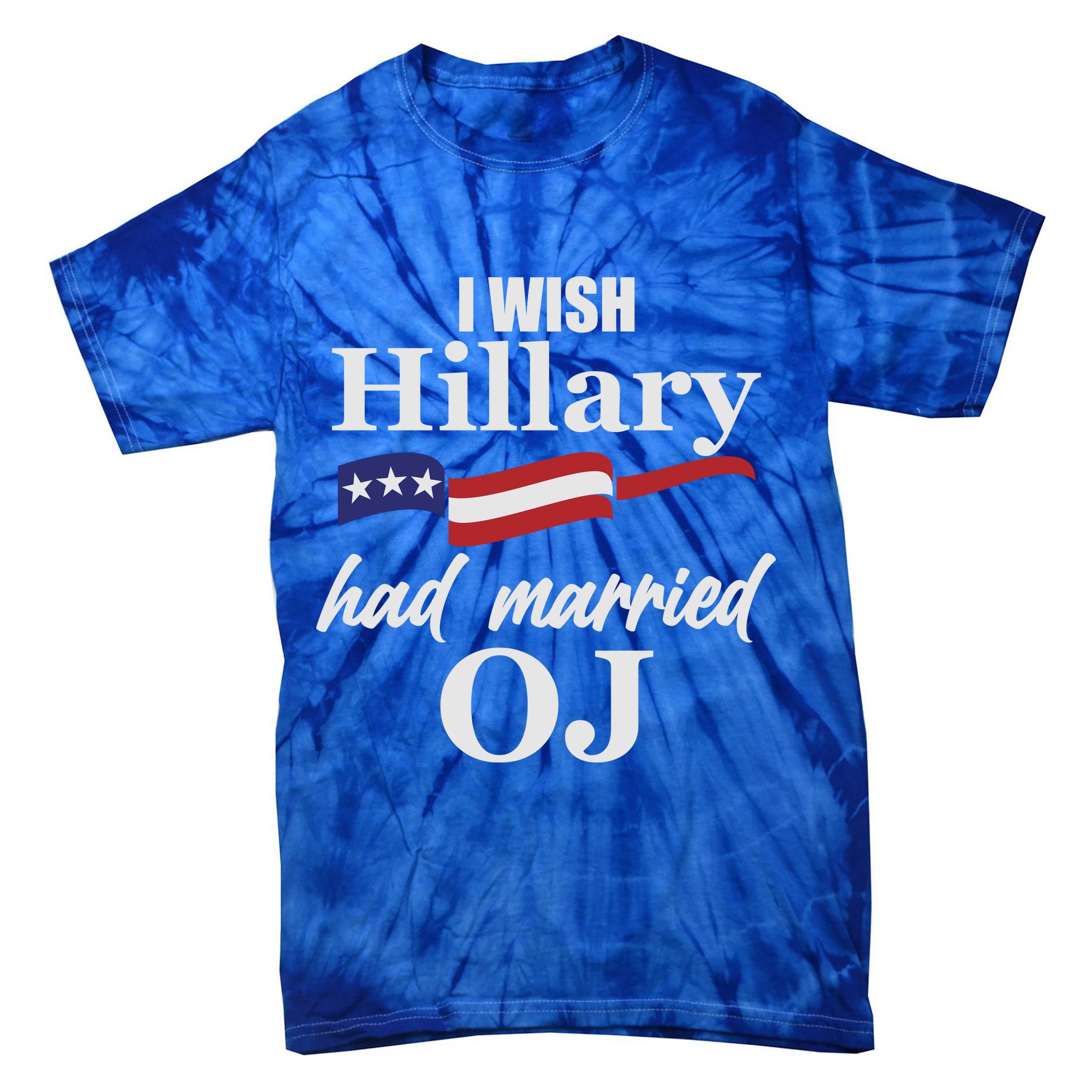 I Wish Hillary Had Married OJ Tie-Dye T-Shirt