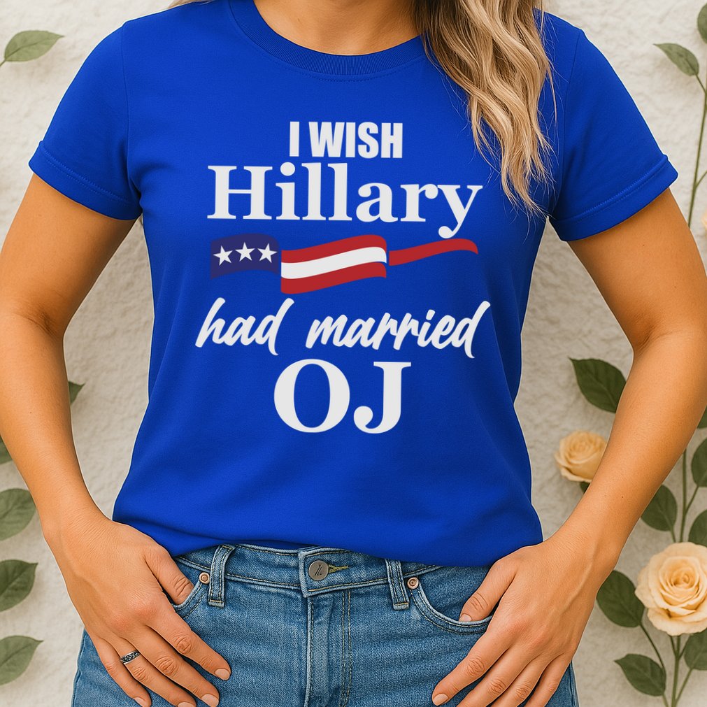 I Wish Hillary Had Married OJ Womens T-Shirt