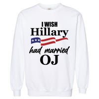 I Wish Hillary Had Married OJ Garment-Dyed Sweatshirt