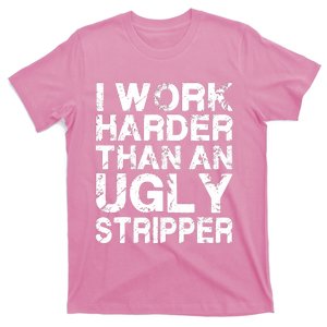 I Work Harder Than An Ugly Stripper T-Shirt