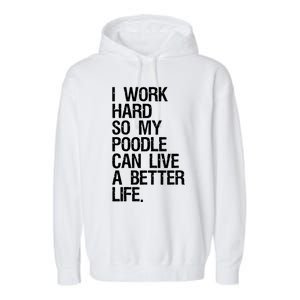 I Work Hard So My Poodle Can Live A Better Life Dog T Garment-Dyed Fleece Hoodie