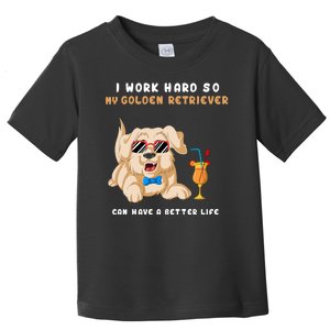 I Work Hard So My Golden Retriver Can Have A Better Life Toddler T-Shirt