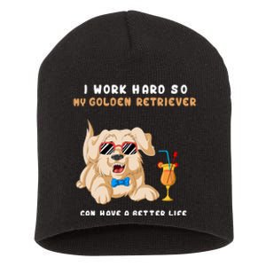 I Work Hard So My Golden Retriver Can Have A Better Life Short Acrylic Beanie