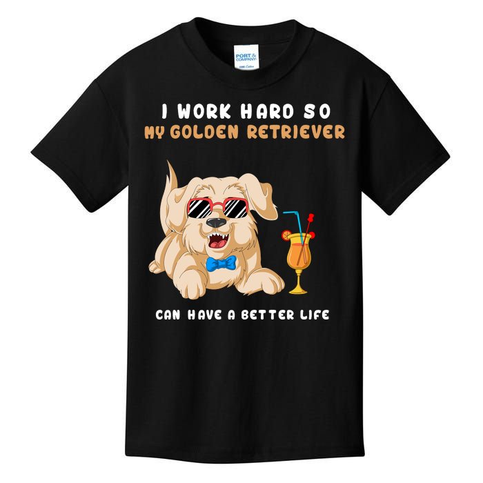 I Work Hard So My Golden Retriver Can Have A Better Life Kids T-Shirt