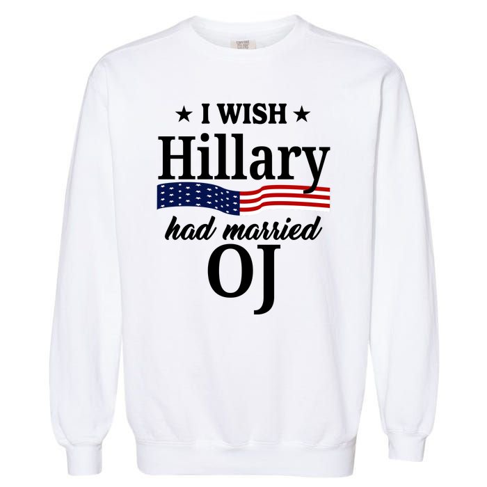 I Wish Hillary Had Married Oj Funny Politcal Garment-Dyed Sweatshirt