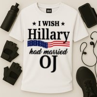 I Wish Hillary Had Married Oj Funny Politcal Performance Shirt