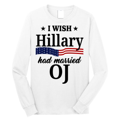 I Wish Hillary Had Married Oj Funny Politcal Long Sleeve Shirt