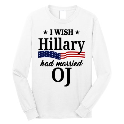 I Wish Hillary Had Married Oj Funny Politcal Long Sleeve Shirt