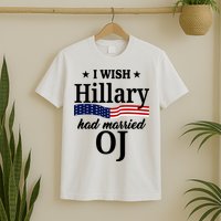 I Wish Hillary Had Married Oj Funny Politcal T-Shirt