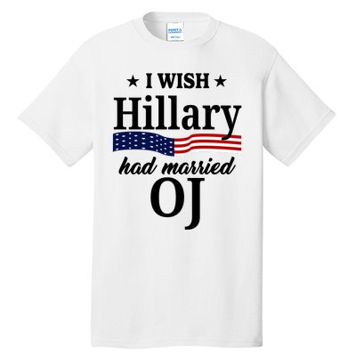 I Wish Hillary Had Married Oj Funny Politcal Tall T-Shirt