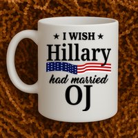 I Wish Hillary Had Married Oj Funny Politcal Mug