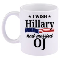 I Wish Hillary Had Married Oj Funny Politcal 11oz C Handle Ceramic Mug