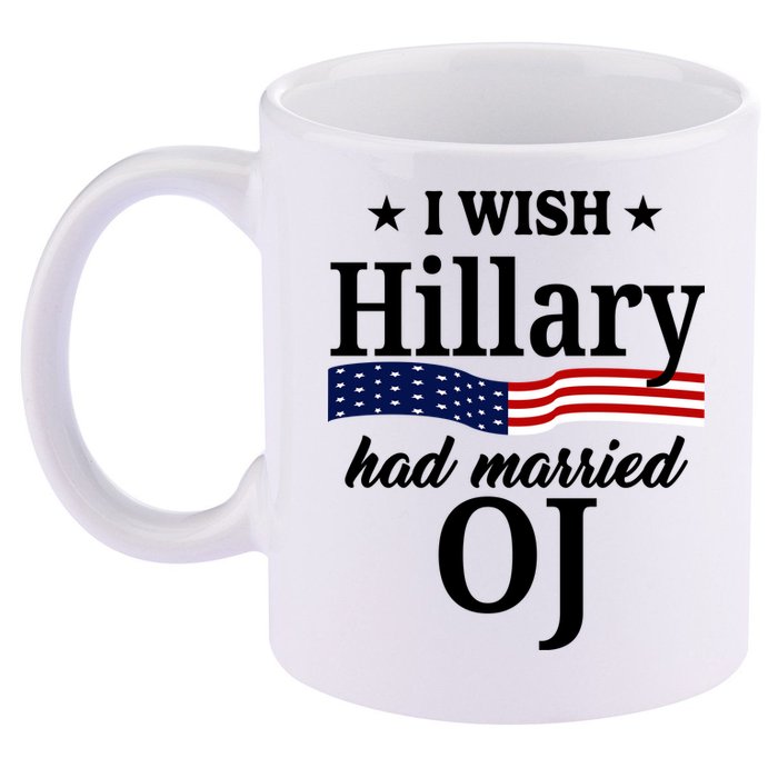I Wish Hillary Had Married Oj Funny Politcal 11oz C Handle Ceramic Mug