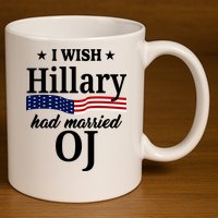 I Wish Hillary Had Married Oj Funny Politcal 11oz C Handle Ceramic Mug