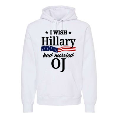 I Wish Hillary Had Married Oj Funny Politcal Premium Hoodie