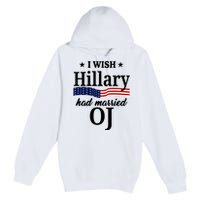 I Wish Hillary Had Married Oj Funny Politcal Premium Pullover Hoodie