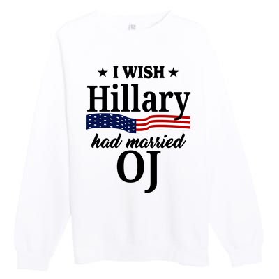 I Wish Hillary Had Married Oj Funny Politcal Premium Crewneck Sweatshirt