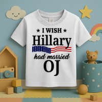 I Wish Hillary Had Married Oj Funny Politcal Toddler T-Shirt