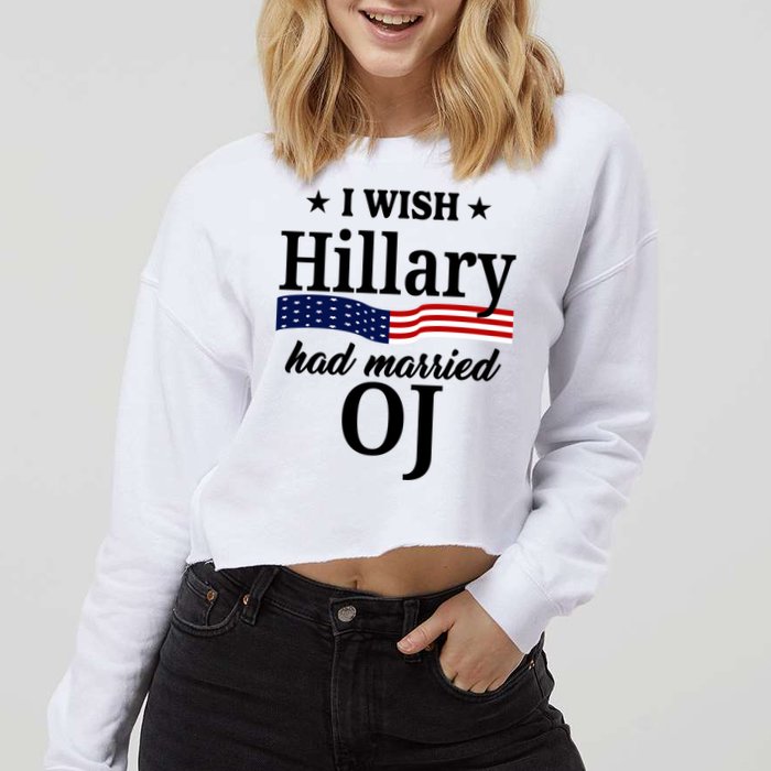 I Wish Hillary Had Married Oj Funny Politcal Cropped Pullover Crew