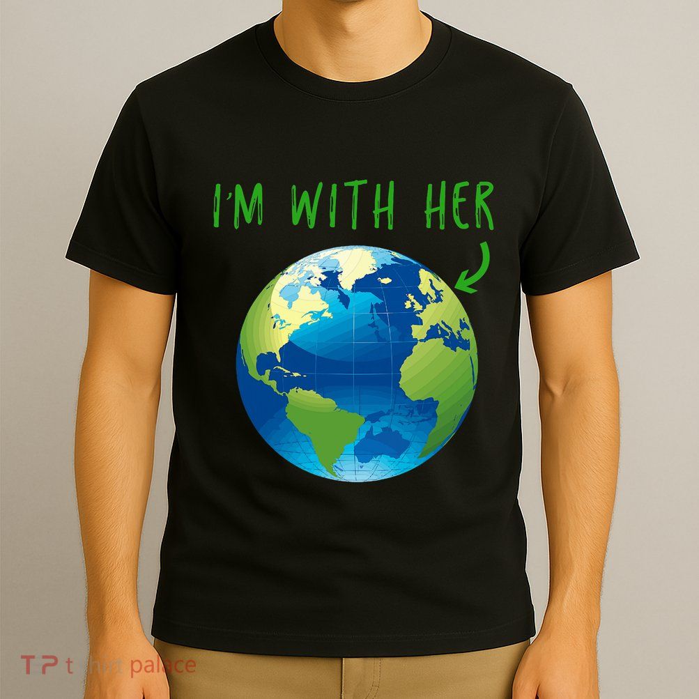 IM With Her Planet Earth Day Climate Change Gift T-Shirt