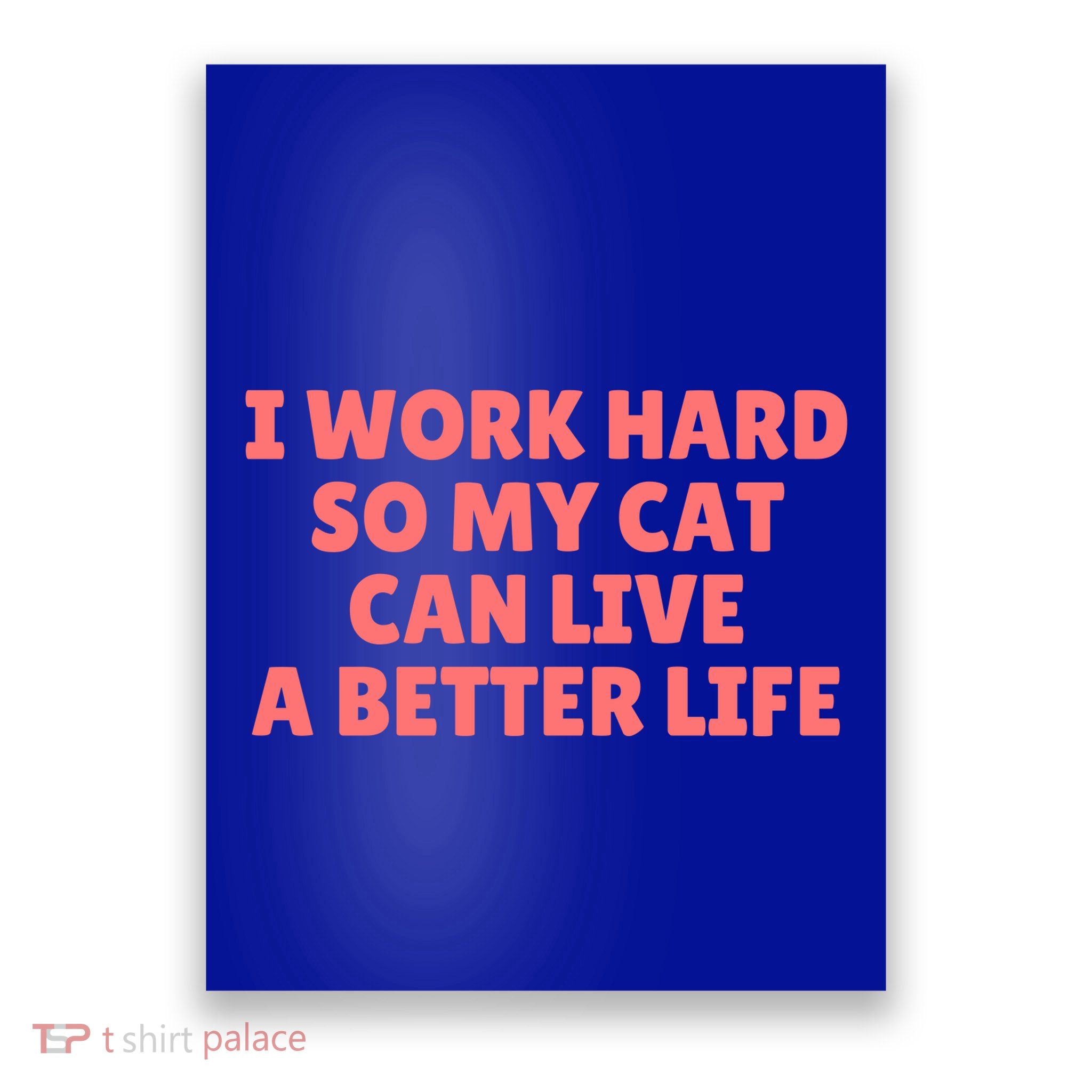 I Work Hard So My Cat Can Live A Better Life Poster