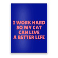 I Work Hard So My Cat Can Live A Better Life Poster