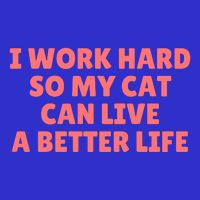 I Work Hard So My Cat Can Live A Better Life Poster