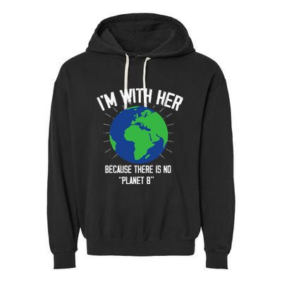 I'm With Her Because, There Is No Planet B Earth Day Mother Garment-Dyed Fleece Hoodie
