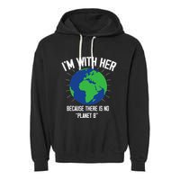 I'm With Her Because, There Is No Planet B Earth Day Mother Garment-Dyed Fleece Hoodie
