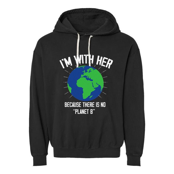 I'm With Her Because, There Is No Planet B Earth Day Mother Garment-Dyed Fleece Hoodie