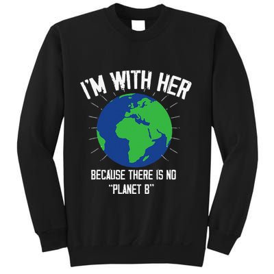 I'm With Her Because, There Is No Planet B Earth Day Mother Sweatshirt