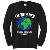 I'm With Her Because, There Is No Planet B Earth Day Mother Sweatshirt