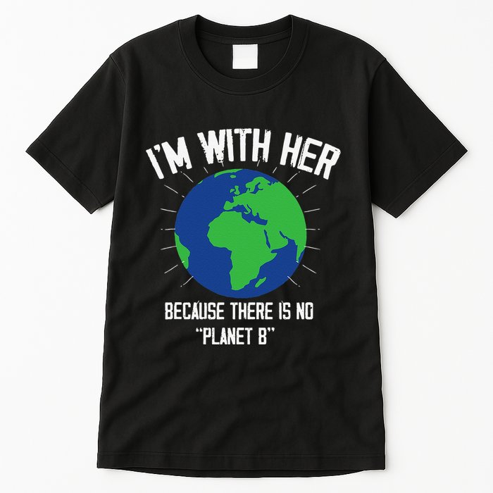 I'm With Her Because, There Is No Planet B Earth Day Mother Tall T-Shirt